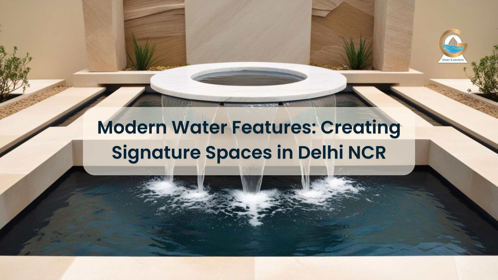 Modern Water Features: Creating Signature Spaces in Delhi NCR
