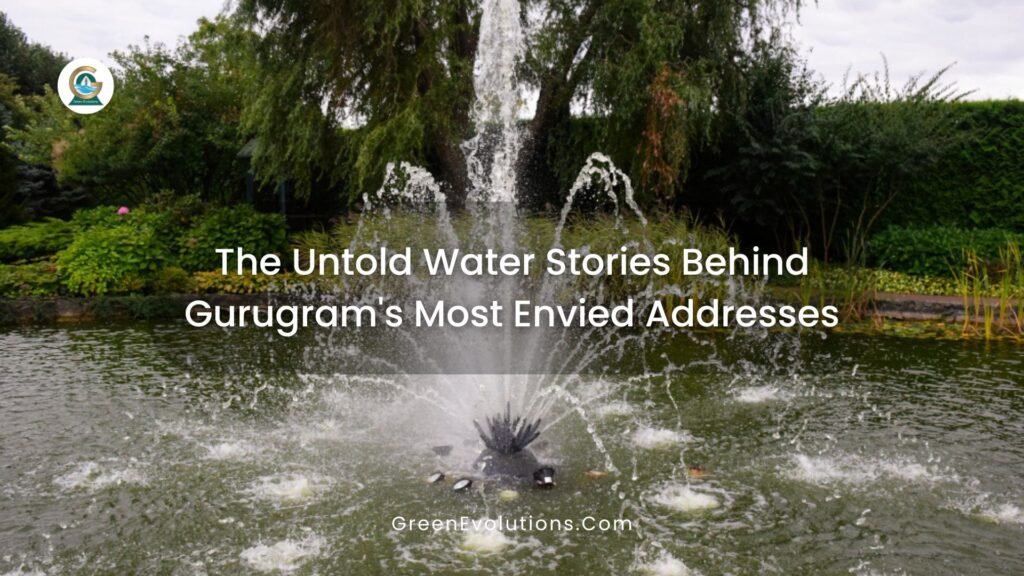 The Untold Water Stories Behind Gurugram's Most Envied Addresses