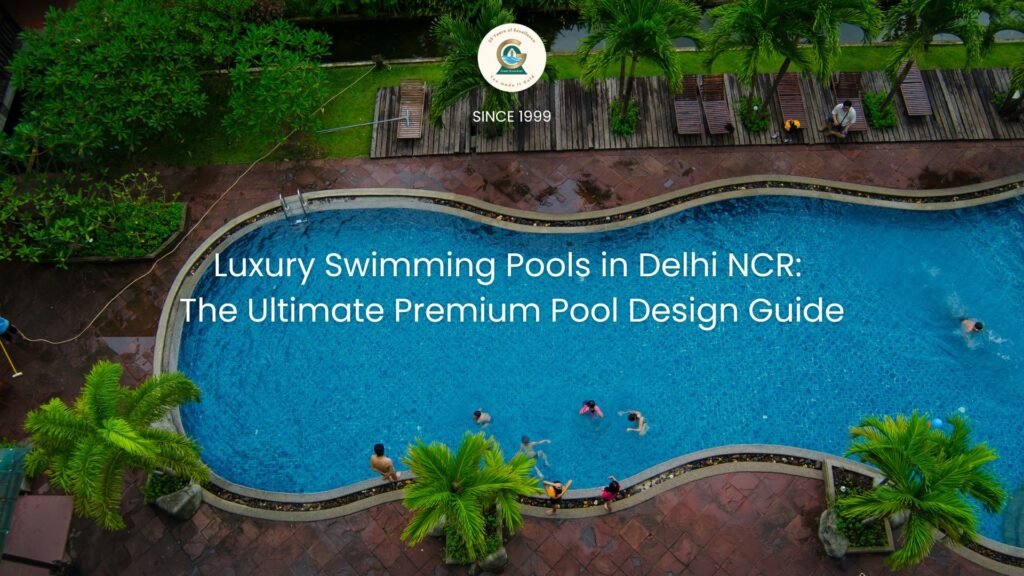 Luxury Swimming Pools in Delhi NCR The Ultimate Premium Pool Design Guide