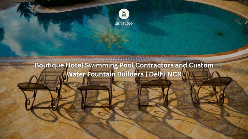 Boutique Hotel Swimming Pool Contractors and Custom Water Fountain Builders | Delhi NCR