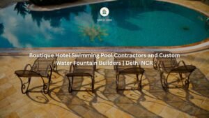 Boutique Hotel Swimming Pool Contractors and Custom Water Fountain Builders | Delhi NCR