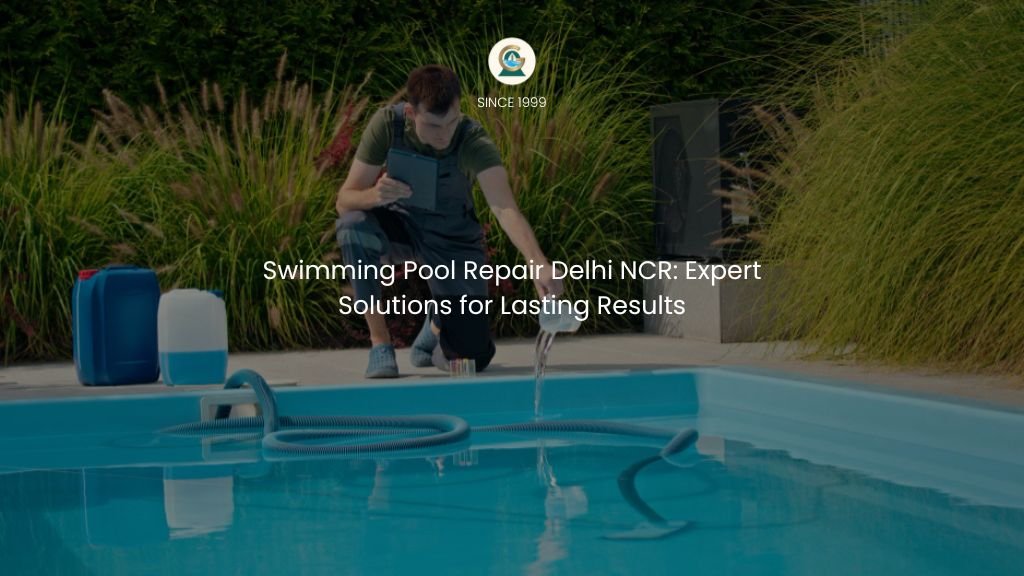 Swimming Pool Repair Delhi NCR: Expert Solutions for Lasting Results